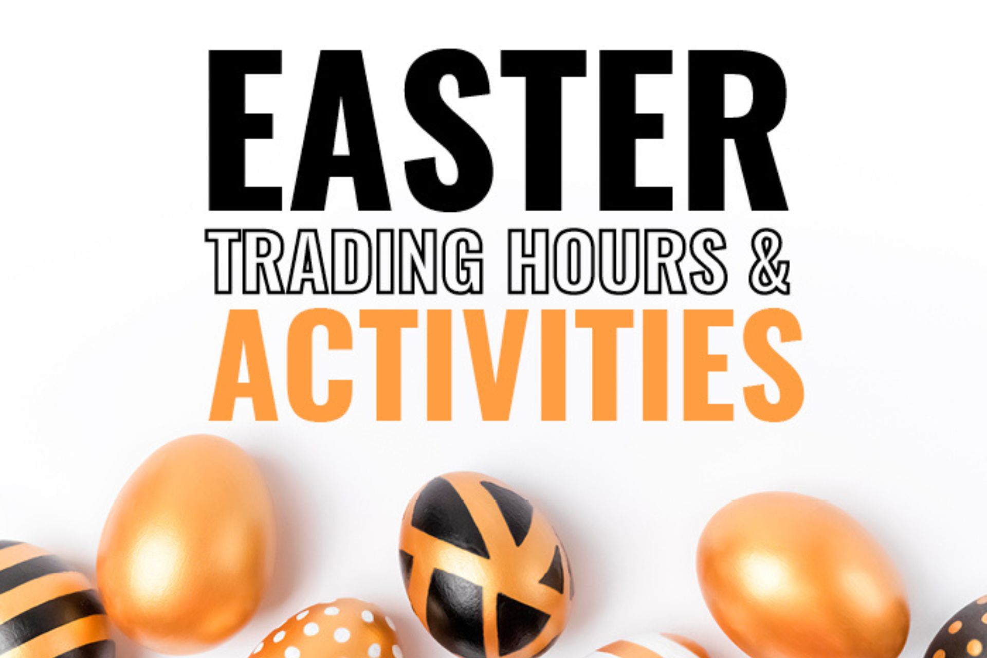 EASTER TRADING HOURS & ACTIVITIES